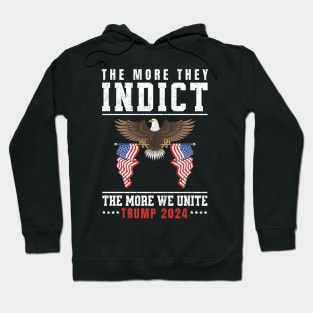 The More They Indict The More We Unite Support Trump 2024 Hoodie